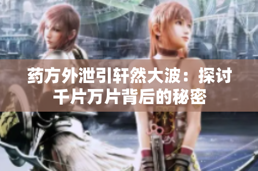 藥方外泄引軒然大波：探討千片萬片背后的秘密