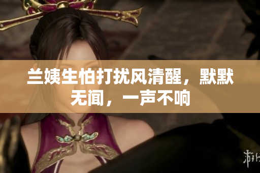 蘭姨生怕打擾風(fēng)清醒，默默無(wú)聞，一聲不響