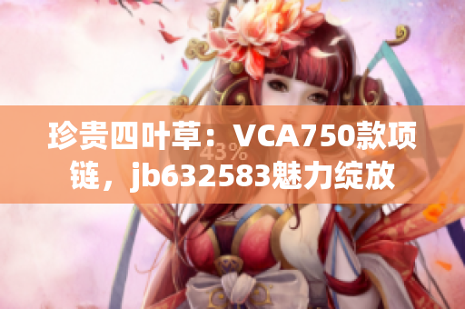 珍貴四葉草：VCA750款項(xiàng)鏈，jb632583魅力綻放