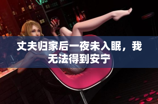 丈夫歸家后一夜未入眠，我無法得到安寧