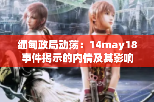 緬甸政局動(dòng)蕩：14may18事件揭示的內(nèi)情及其影響