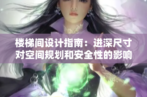 樓梯間設(shè)計(jì)指南：進(jìn)深尺寸對空間規(guī)劃和安全性的影響
