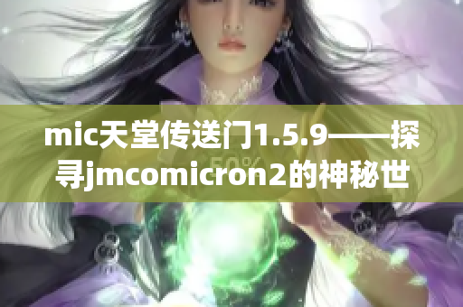 mic天堂傳送門1.5.9——探尋jmcomicron2的神秘世界