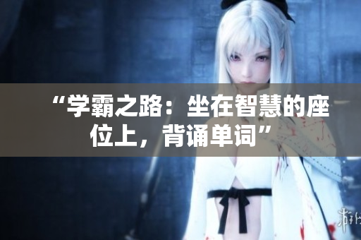 “學霸之路：坐在智慧的座位上，背誦單詞”