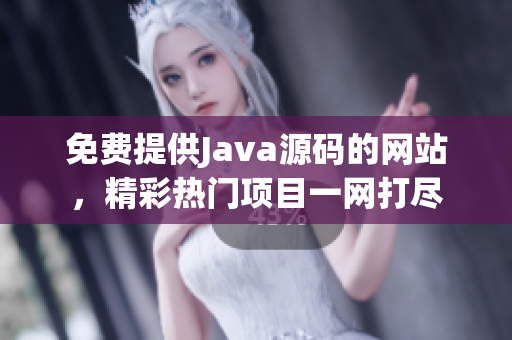 免費提供Java源碼的網(wǎng)站，精彩熱門項目一網(wǎng)打盡