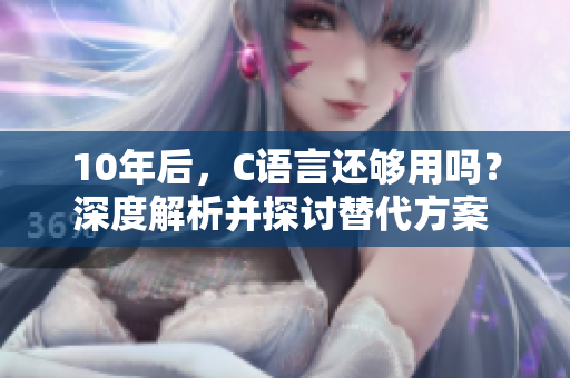 10年后，C語言還夠用嗎？深度解析并探討替代方案 【MBA智庫】