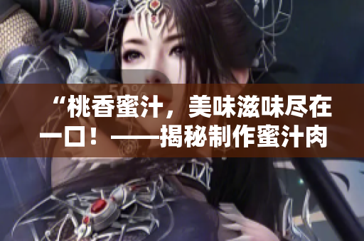 “桃香蜜汁，美味滋味盡在一口！——揭秘制作蜜汁肉桃的秘訣”