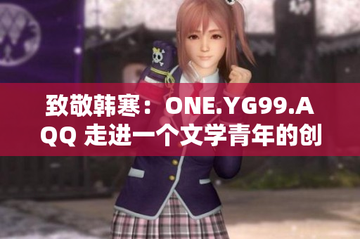 致敬韓寒：ONE.YG99.AQQ 走進一個文學(xué)青年的創(chuàng)作世界