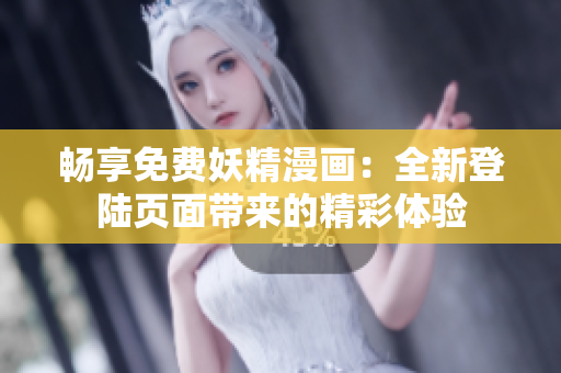 暢享免費(fèi)妖精漫畫：全新登陸頁面帶來的精彩體驗(yàn)