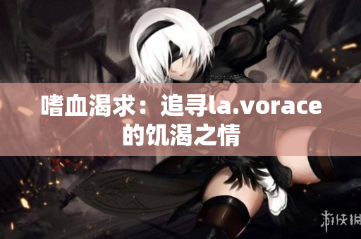 嗜血渴求：追尋la.vorace的饑渴之情