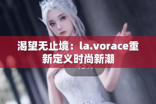 渴望無(wú)止境：la.vorace重新定義時(shí)尚新潮