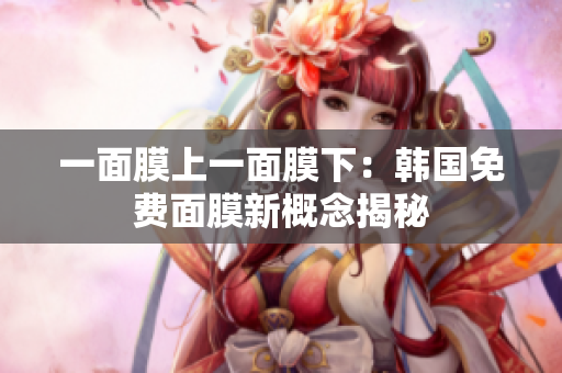 一面膜上一面膜下：韓國免費面膜新概念揭秘