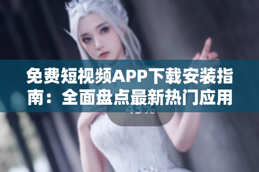 免費(fèi)短視頻APP下載安裝指南：全面盤點(diǎn)最新熱門應(yīng)用