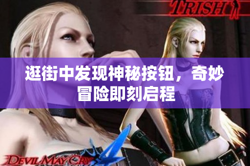 逛街中發(fā)現(xiàn)神秘按鈕，奇妙冒險即刻啟程