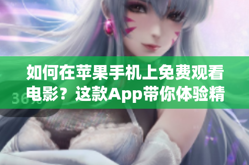 如何在蘋果手機上免費觀看電影？這款A(yù)pp帶你體驗精彩電影時光！