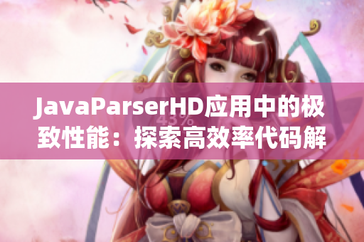 JavaParserHD應(yīng)用中的極致性能：探索高效率代碼解析的奧秘