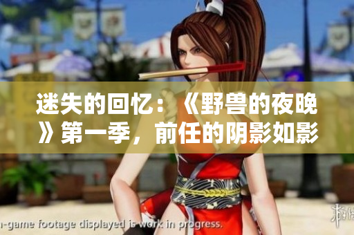 迷失的回憶：《野獸的夜晚》第一季，前任的陰影如影隨形