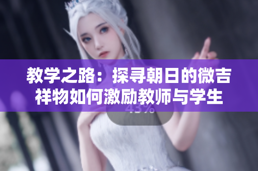教學之路：探尋朝日的微吉祥物如何激勵教師與學生