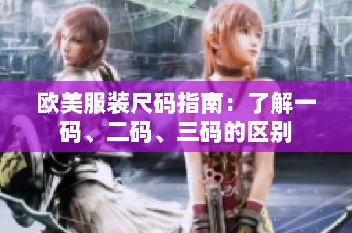 歐美服裝尺碼指南：了解一碼、二碼、三碼的區(qū)別