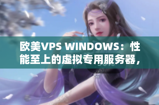 歐美VPS WINDOWS：性能至上的虛擬專用服務(wù)器，為您提供卓越的網(wǎng)絡(luò)體驗