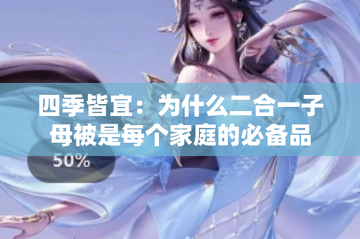 四季皆宜：為什么二合一子母被是每個(gè)家庭的必備品
