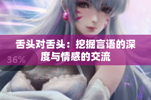 舌頭對舌頭：挖掘言語的深度與情感的交流