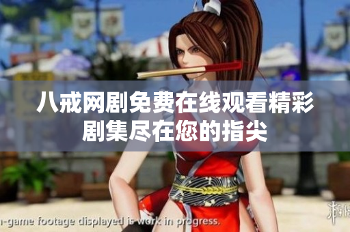 八戒網(wǎng)劇免費(fèi)在線觀看精彩劇集盡在您的指尖