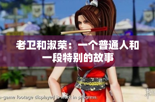 老衛(wèi)和淑榮：一個普通人和一段特別的故事