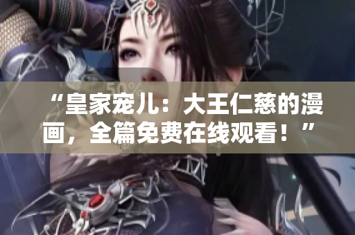 “皇家寵兒：大王仁慈的漫畫，全篇免費在線觀看！”
