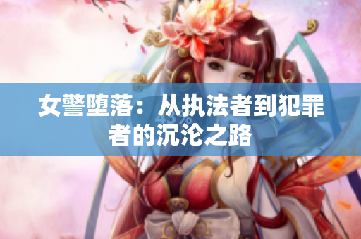 女警墮落：從執(zhí)法者到犯罪者的沉淪之路