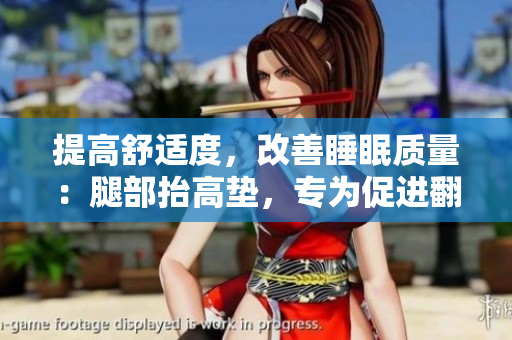 提高舒適度，改善睡眠質(zhì)量：腿部抬高墊，專為促進(jìn)翻身設(shè)計(jì)