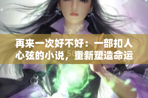 再來一次好不好：一部扣人心弦的小說，重新塑造命運(yùn)的機(jī)會(huì)