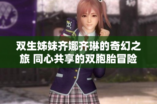 雙生姊妹齊娜齊琳的奇幻之旅 同心共享的雙胞胎冒險(xiǎn)