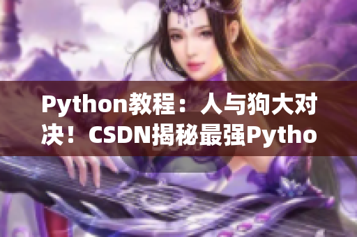 Python教程：人與狗大對決！CSDN揭秘最強Python技巧