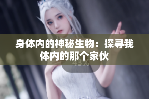 身體內(nèi)的神秘生物：探尋我體內(nèi)的那個(gè)家伙