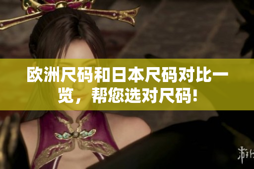 歐洲尺碼和日本尺碼對(duì)比一覽，幫您選對(duì)尺碼!