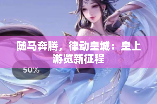 隨馬奔騰，律動皇城：皇上游覽新征程