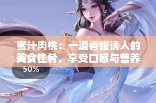蜜汁肉桃：一道香甜誘人的美食佳肴，享受口感與營養(yǎng)的完美結(jié)合
