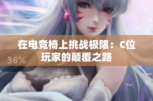 在電競椅上挑戰(zhàn)極限：C位玩家的顛覆之路