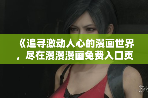《追尋激動人心的漫畫世界，盡在漫漫漫畫免費入口頁面！》