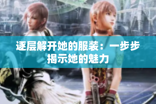 逐層解開她的服裝：一步步揭示她的魅力