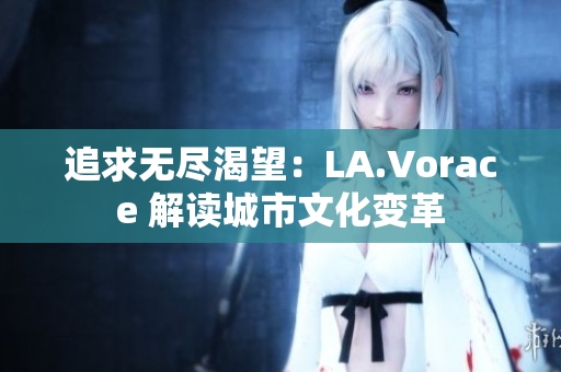 追求無盡渴望：LA.Vorace 解讀城市文化變革