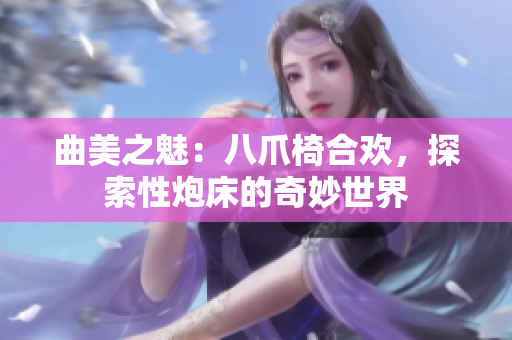 曲美之魅：八爪椅合歡，探索性炮床的奇妙世界