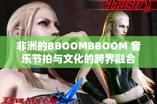 非洲的BBOOMBBOOM 音樂(lè)節(jié)拍與文化的跨界融合