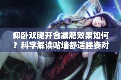 仰臥雙腿開合減肥效果如何？科學解讀貼墻舒適睡姿對身體的影響