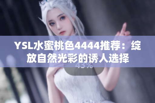 YSL水蜜桃色4444推薦：綻放自然光彩的誘人選擇