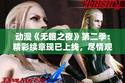 動漫《無眠之夜》第二季：精彩續(xù)章現(xiàn)已上線，盡情觀賞吧！