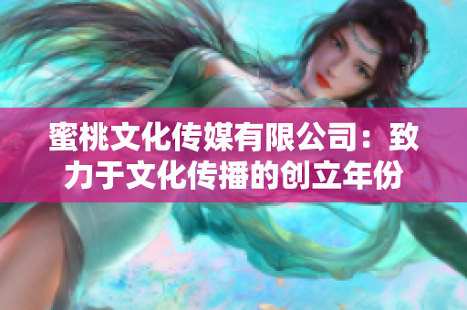 蜜桃文化傳媒有限公司：致力于文化傳播的創(chuàng)立年份