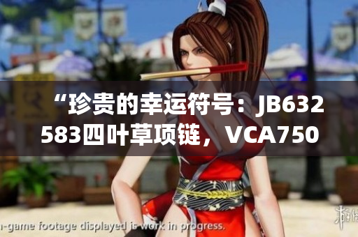 “珍貴的幸運(yùn)符號(hào)：JB632583四葉草項(xiàng)鏈，VCA750，彰顯絕美華麗”