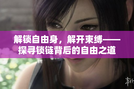 解鎖自由身，解開束縛——探尋鎖鏈背后的自由之道